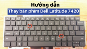 Hướng dẫn thay bàn phím Dell Latitude 7420 - Chi tiết A-Z