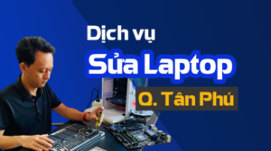 Cửa hàng sửa laptop tân phú - uy tín chuyên nghiệp